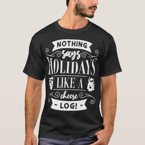 Holidays Like A Cheese Log Xmas Holiday Christmas T_Shirt