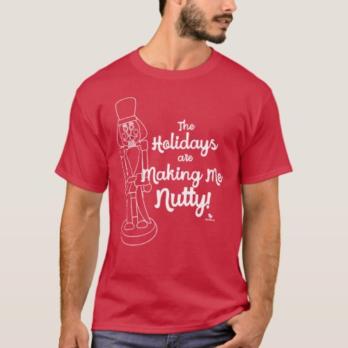 Holidays Make Me Nutty Nutcracker Cartoon  T_Shirt