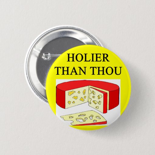 holier than thou swiss cheese joke pinback button Zazzle