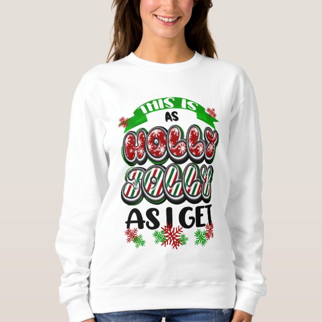 Holly Jolly as I Get, Jolly Christmas Festive Sweatshirt (Front)