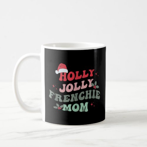 Holly Xmas Jolly Frenchie Mom French Bulldog Chris Coffee Mug