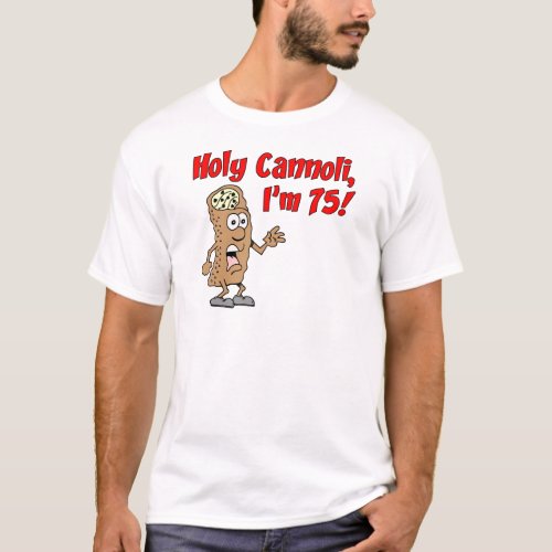 Holy Cannoli Im 75 Italian Humor T_Shirt