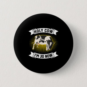 Holy Cow Im 30 Now - Funny 30th Birthday Sarcastic Button