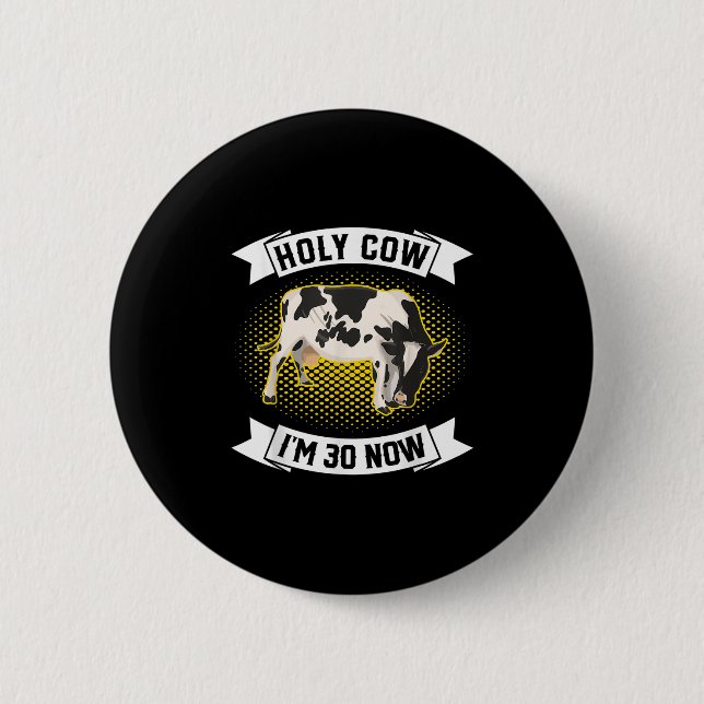 Holy Cow Im 30 Now - Funny 30th Birthday Sarcastic Button (Front)