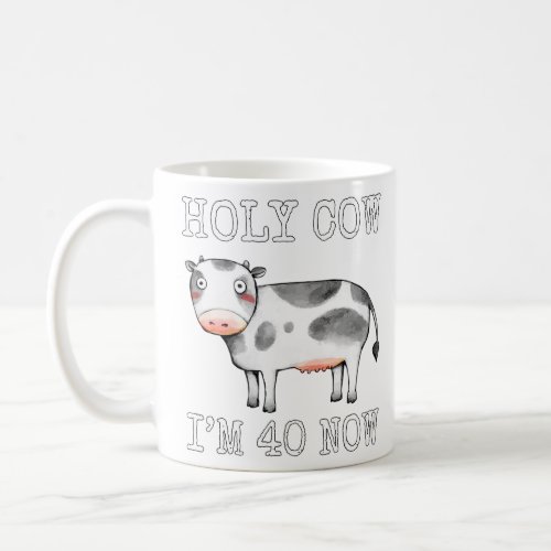 Holy Cow Im 40 Now Funny 40th Birthday Forty Year Coffee Mug