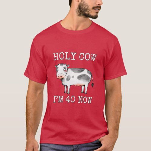 Holy Cow Im 40 Now Funny 40th Birthday Forty Year T_Shirt