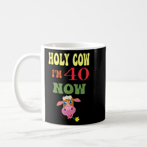 Holy Cow Im 40 Now Its My Birthday Lets Celebra Coffee Mug