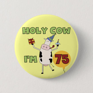 Holy Cow I'm 75 Birthday T-shirts and Gifts Pinback Button