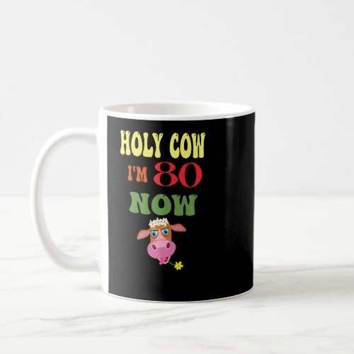 Holy Cow Im 80 Now Its My Birthday Lets Celebra Coffee Mug