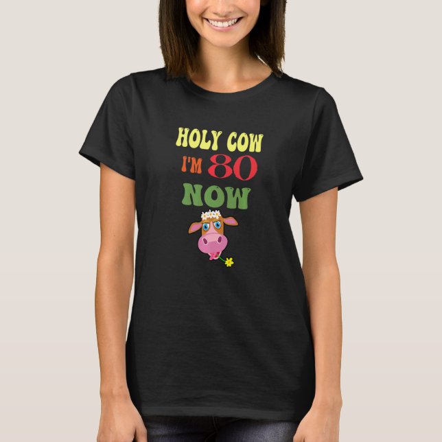 Holy Cow I'm 80 Now It's My Birthday Let's Celebra T-Shirt (Front)