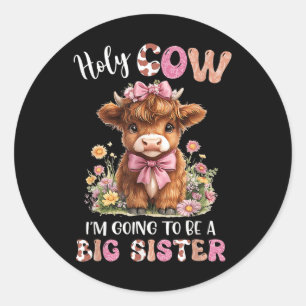 Holy Cow Im Going To Be A Big Sister Pregnancy Ann Classic Round Sticker