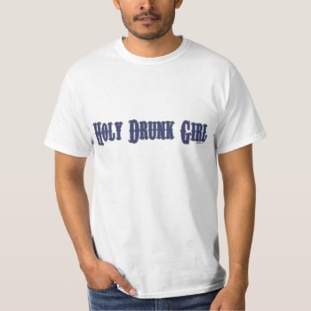 Holy Drunk Girl T-shirt by Method77 at Zazzle