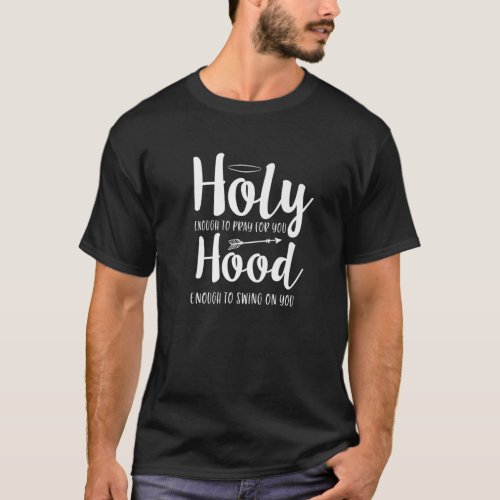 Holy Enough To Pray For You Hood Enough To Swing O T_Shirt