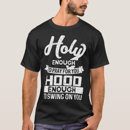 Holy Enough To Pray Hood Enough To Swing T_Shirt