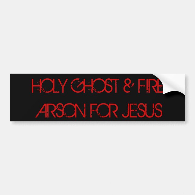 HOLY GHOST & FIRE ARSON FOR JESUS BUMPER STICKER (Front)