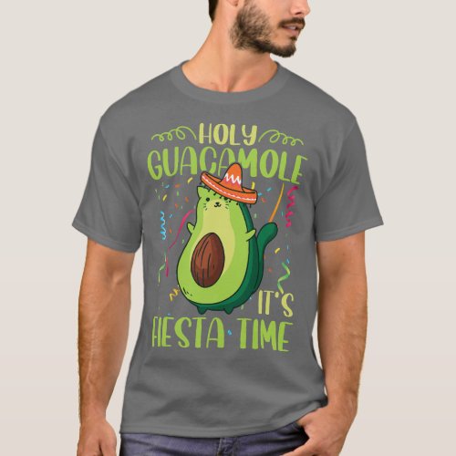 Holy Guacamole Its Fiesta Time Cinco De Mayo For M T_Shirt