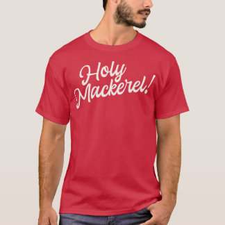 Holy Mackerel Funny Saying Fun Typography T-Shirt