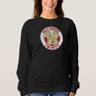 Holy Pierogi I'm Fifty  50th Polish Birthday Sweatshirt