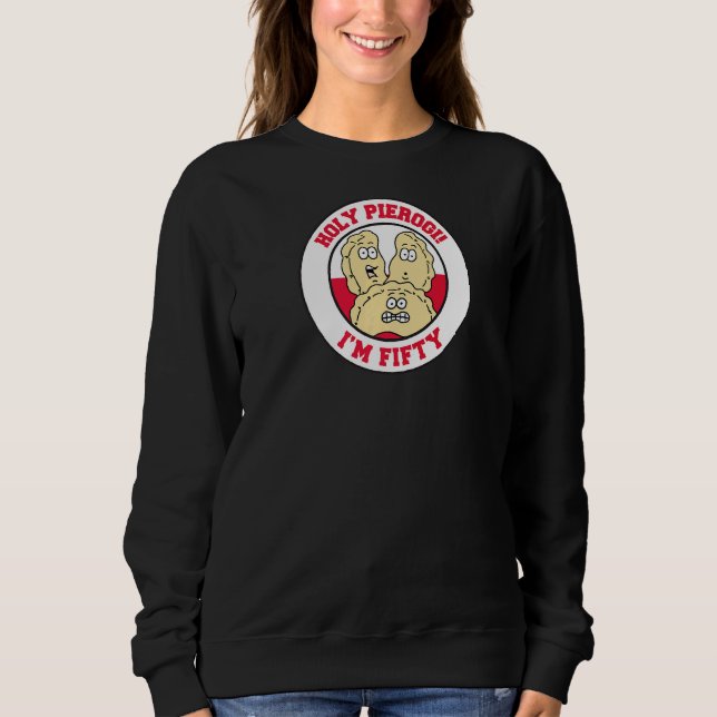 Holy Pierogi I'm Fifty  50th Polish Birthday Sweatshirt (Front)