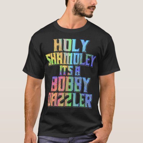 Holy Shamoley Its A Bobby Dazzler T_Shirt