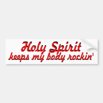 Holy Spirit Keeps My Body Rockin' Bumper Sticker by talkingbumpers at Zazzle