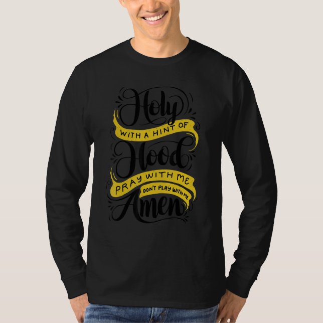 Holy With A Hint Of Hood  Pray With Me Don't Play  T-Shirt (Front)