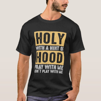 Holy With A Hint-Of Hood Pray With Me Don'T Play W T-Shirt