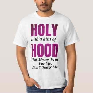 Holy With a Hint of Hood. That means pray for me T-Shirt