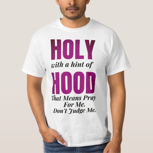 Holy With a Hint of Hood That means pray for me T_Shirt