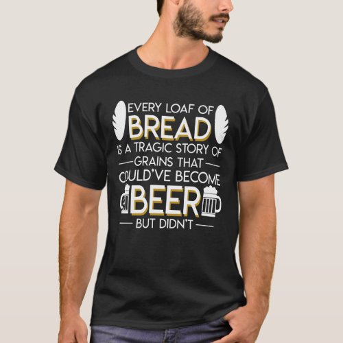 Home Brewing Loaf Bread Tragic Story Grains T_Shirt