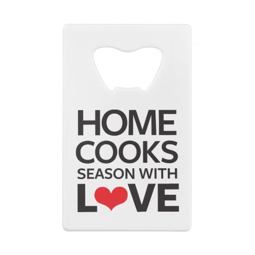 Home Cooks Season With Love Credit Card Bottle Opener