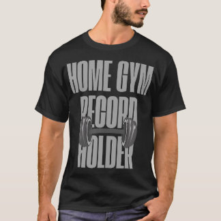 Home Gym Record Holder Fitness Gym Workout Muscula T-Shirt