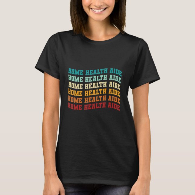 Home Health Aide HHA Healthcare Nursing Medical Ap T-Shirt (Front)