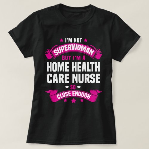 Home Health Care Nurse T_Shirt