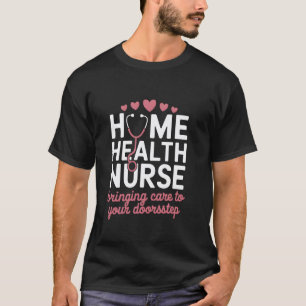 Home Health Nurse Appreciation Nursing Medical Hea T-Shirt