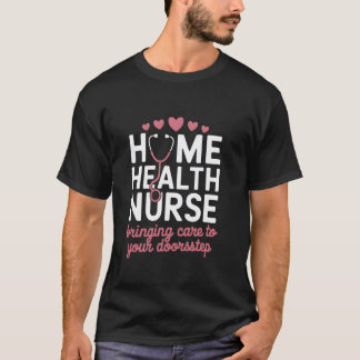 Home Health Nurse Appreciation Nursing Medical Hea T-Shirt
