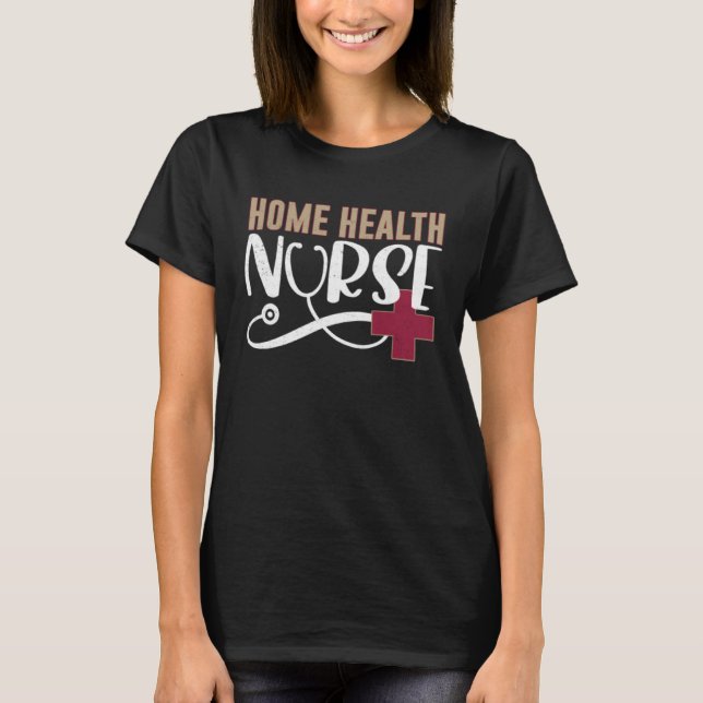 Home Health Nurse Graphic Nurses And Nursing T-Shirt (Front)