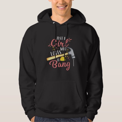 Home Improvement Diy Just A Girl Who Loves To Bang Hoodie