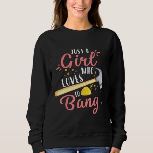 Home Improvement Diy Just A Girl Who Loves To Bang Sweatshirt