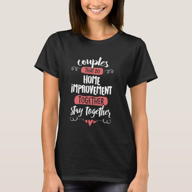 Home Improvement Gift for Home Improvement Lovers! T-Shirt (Front)
