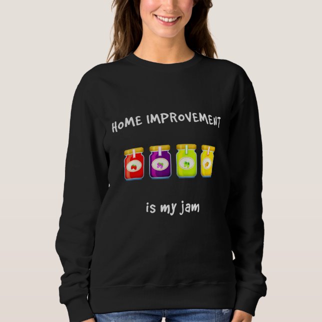 Home Improvement Is My Jam Favorite Hobby Slang Ph Sweatshirt (Front)