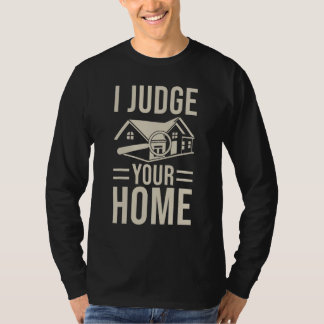 Home Inspector  I Judge Your Home T-Shirt