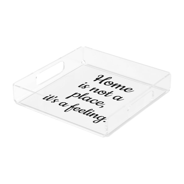 Home Is Not a Place, It's a Feeling Acrylic Tray (Angled)