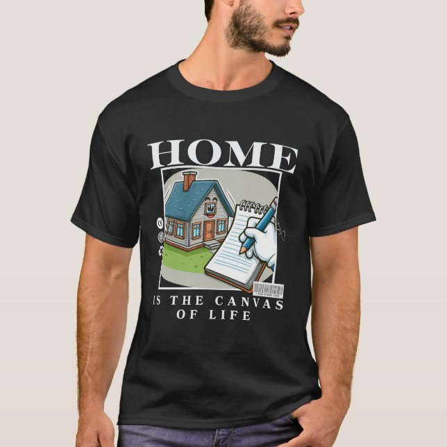 Home is the canva of life T-Shirt (Front)
