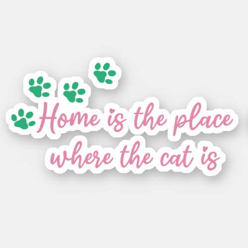 Home Is The Place Where The Cat Is _ Quote Sticker