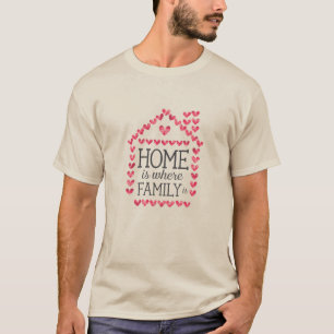 Home is Where Family Is T-Shirt