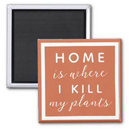 Home is where I kill my plants funny plant mom Mag Magnet