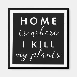 Home is where I kill my plants funny plant mom Magnet