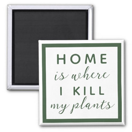 Home is where I kill my plants funny plant mom Magnet
