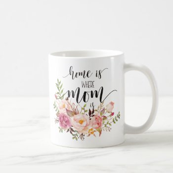 "home Is Where Mom Is" Mother's Day/birthday Gift Coffee Mug by Precious_Presents at Zazzle